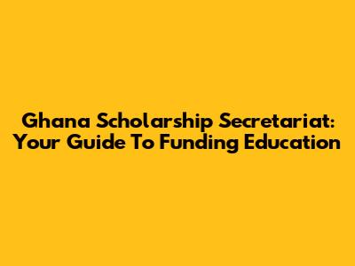 Ghana Scholarship Secretariat: Your Guide To Funding Education