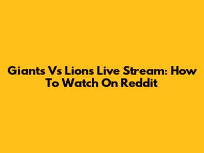 Giants Vs Lions Live Stream: How To Watch On Reddit