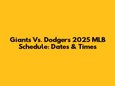 Giants Vs. Dodgers 2025 MLB Schedule: Dates & Times