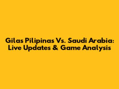 Gilas Pilipinas Vs. Saudi Arabia: Live Updates & Game Analysis