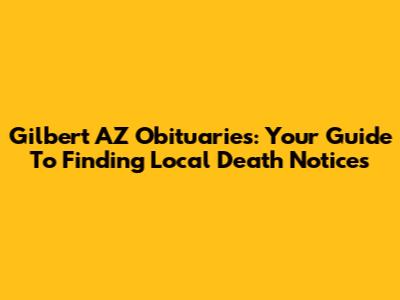 Gilbert AZ Obituaries: Your Guide To Finding Local Death Notices