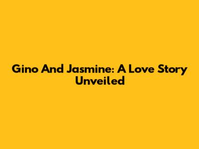 Gino And Jasmine: A Love Story Unveiled