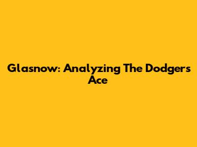 Glasnow: Analyzing The Dodgers' Ace