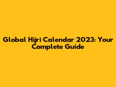Global Hijri Calendar 2023: Your Complete Guide