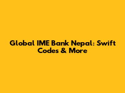 Global IME Bank Nepal: Swift Codes & More
