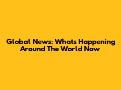 Global News: What's Happening Around The World Now