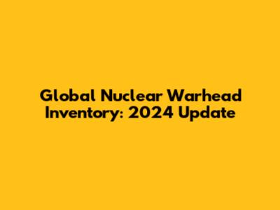 Global Nuclear Warhead Inventory: 2024 Update