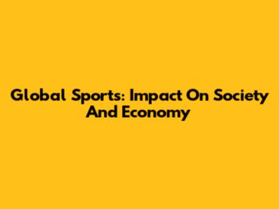 Global Sports: Impact On Society And Economy