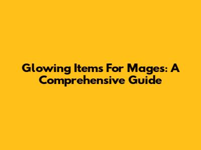 Glowing Items For Mages: A Comprehensive Guide