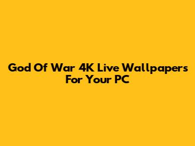 God Of War 4K Live Wallpapers For Your PC