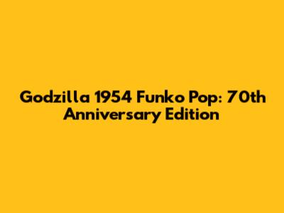 Godzilla 1954 Funko Pop: 70th Anniversary Edition