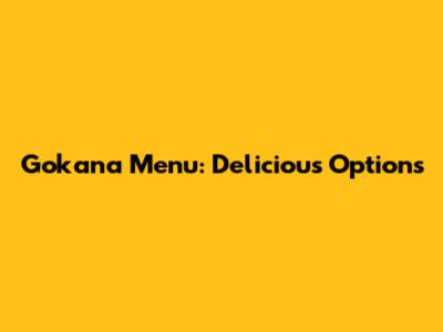 Gokana Menu: Delicious Options