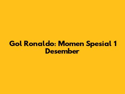 Gol Ronaldo: Momen Spesial 1 Desember