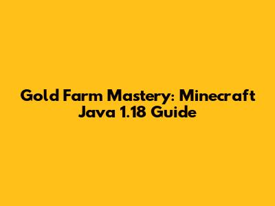 Gold Farm Mastery: Minecraft Java 1.18 Guide