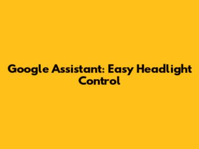 Google Assistant: Easy Headlight Control