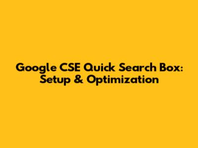 Google CSE Quick Search Box: Setup & Optimization