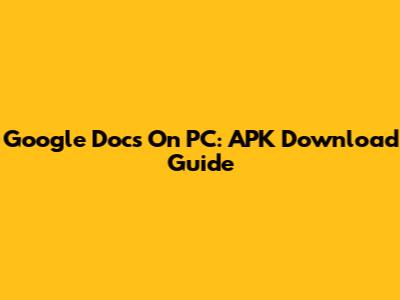 Google Docs On PC: APK Download Guide