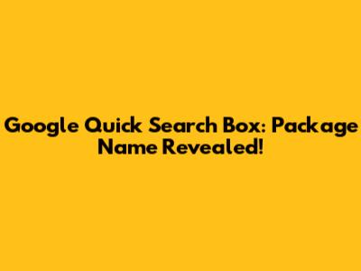 Google Quick Search Box: Package Name Revealed!