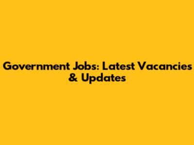 Government Jobs: Latest Vacancies & Updates