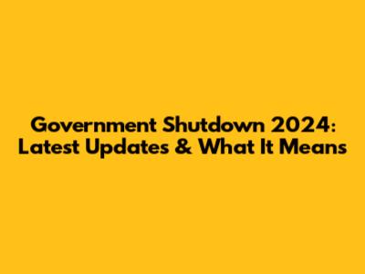 Government Shutdown 2024: Latest Updates & What It Means
