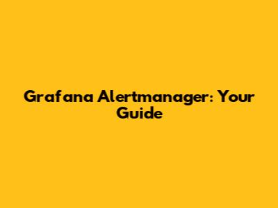 Grafana Alertmanager: Your Guide