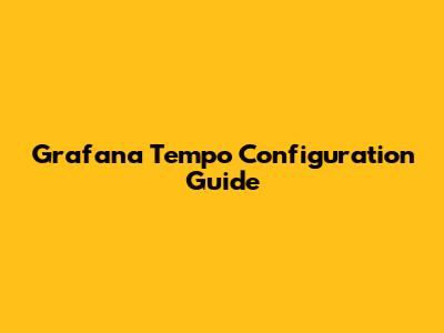 Grafana Tempo Configuration Guide