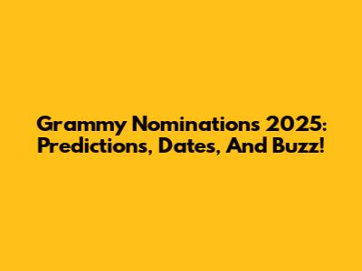 Grammy Nominations 2025: Predictions, Dates, And Buzz!