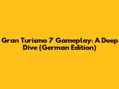 Gran Turismo 7 Gameplay: A Deep Dive (German Edition)