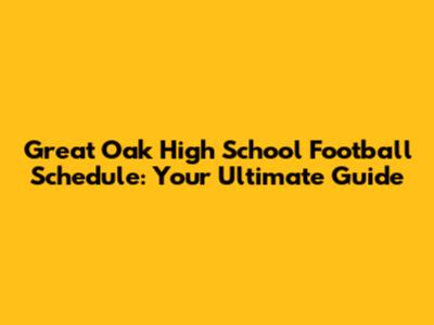 Great Oak High School Football Schedule: Your Ultimate Guide