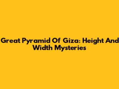Great Pyramid Of Giza: Height And Width Mysteries