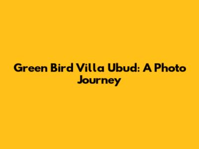 Green Bird Villa Ubud: A Photo Journey