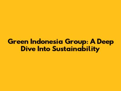 Green Indonesia Group: A Deep Dive Into Sustainability