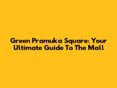 Green Pramuka Square: Your Ultimate Guide To The Mall