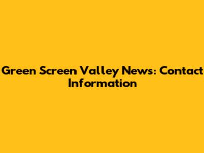 Green Screen Valley News: Contact Information