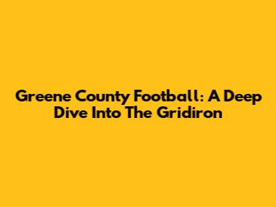 Greene County Football: A Deep Dive Into The Gridiron