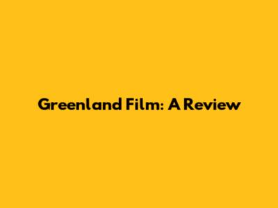 Greenland Film: A Review
