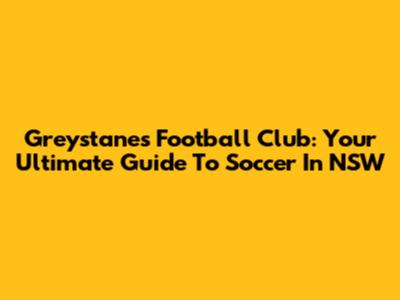 Greystanes Football Club: Your Ultimate Guide To Soccer In NSW