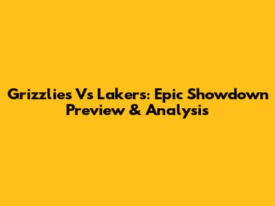 Grizzlies Vs Lakers: Epic Showdown Preview & Analysis