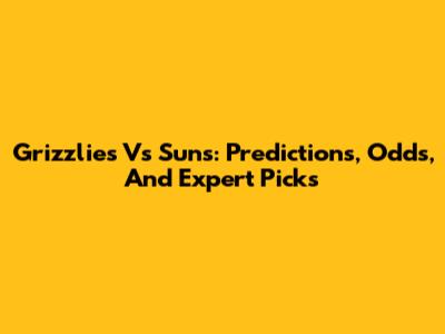 Grizzlies Vs Suns: Predictions, Odds, And Expert Picks