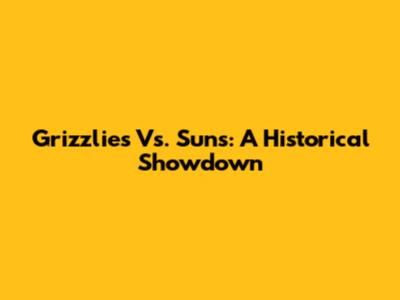 Grizzlies Vs. Suns: A Historical Showdown