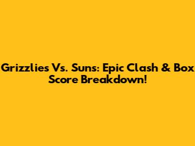Grizzlies Vs. Suns: Epic Clash & Box Score Breakdown!