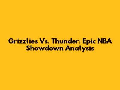 Grizzlies Vs. Thunder: Epic NBA Showdown Analysis