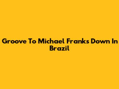 Groove To Michael Franks' 'Down In Brazil'