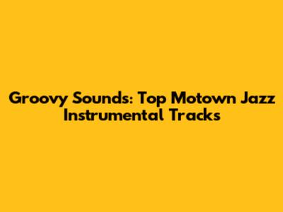 Groovy Sounds: Top Motown Jazz Instrumental Tracks
