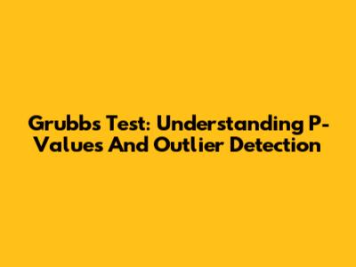 Grubbs' Test: Understanding P-Values And Outlier Detection