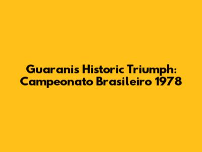 Guarani's Historic Triumph: Campeonato Brasileiro 1978