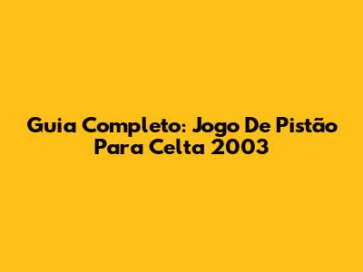 Guia Completo: Jogo De Pistão Para Celta 2003