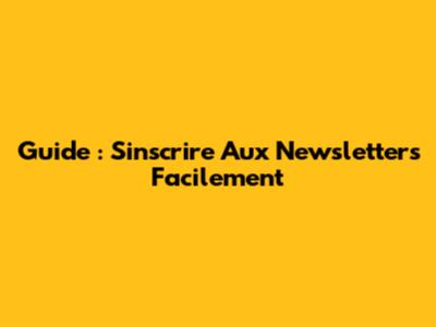 Guide : S'inscrire Aux Newsletters Facilement