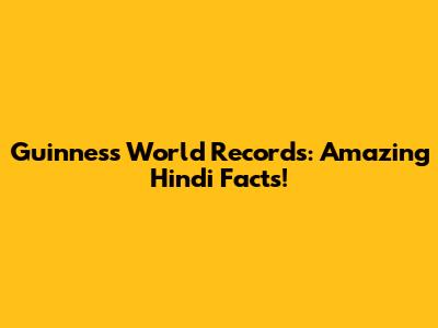 Guinness World Records: Amazing Hindi Facts!