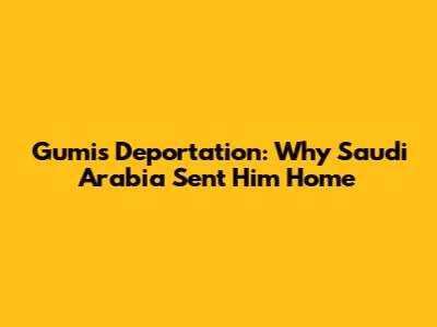 Gumi's Deportation: Why Saudi Arabia Sent Him Home